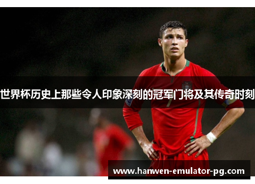 世界杯历史上那些令人印象深刻的冠军门将及其传奇时刻