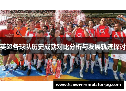 英超各球队历史成就对比分析与发展轨迹探讨