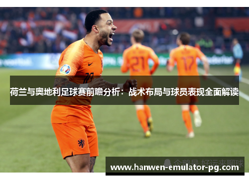 荷兰与奥地利足球赛前瞻分析：战术布局与球员表现全面解读