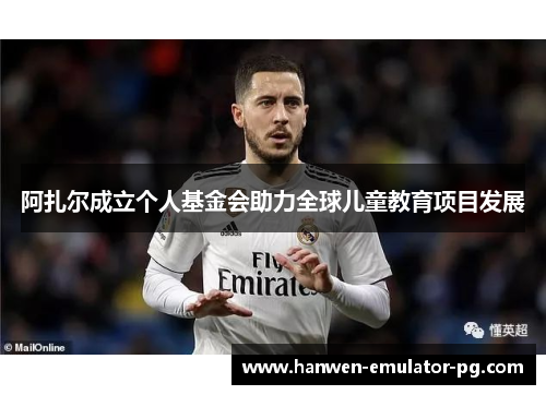 阿扎尔成立个人基金会助力全球儿童教育项目发展