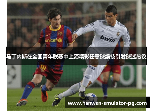 马丁内斯在全国青年联赛中上演精彩任意球绝技引发球迷热议