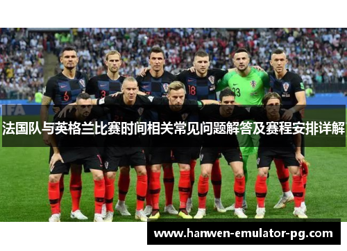 法国队与英格兰比赛时间相关常见问题解答及赛程安排详解