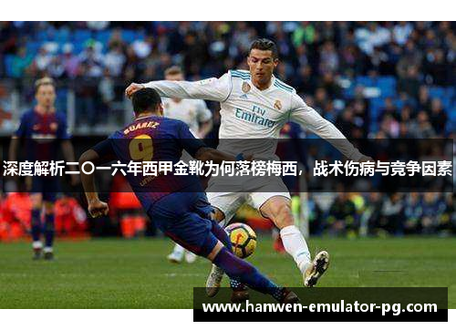 深度解析二〇一六年西甲金靴为何落榜梅西，战术伤病与竞争因素