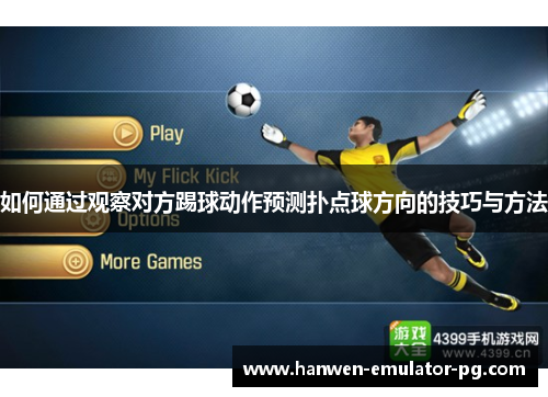 如何通过观察对方踢球动作预测扑点球方向的技巧与方法 如何通过观察对方踢球动作预测扑点球方向的技巧与方法