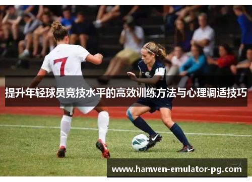 提升年轻球员竞技水平的高效训练方法与心理调适技巧