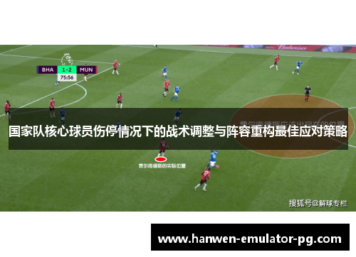 国家队核心球员伤停情况下的战术调整与阵容重构最佳应对策略
