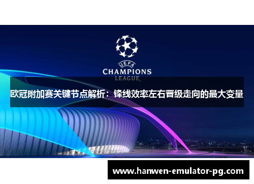 欧冠附加赛关键节点解析：锋线效率左右晋级走向的最大变量