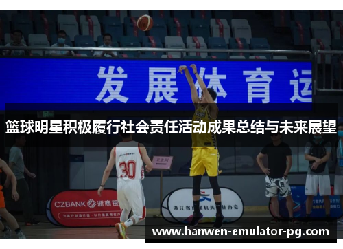 篮球明星积极履行社会责任活动成果总结与未来展望 篮球明星积极履行社会责任活动成果总结与未来展望