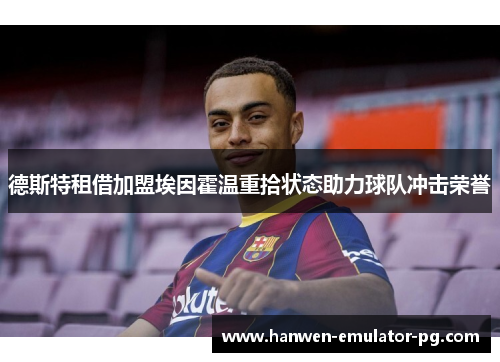 德斯特租借加盟埃因霍温重拾状态助力球队冲击荣誉 德斯特租借加盟埃因霍温重拾状态助力球队冲击荣誉