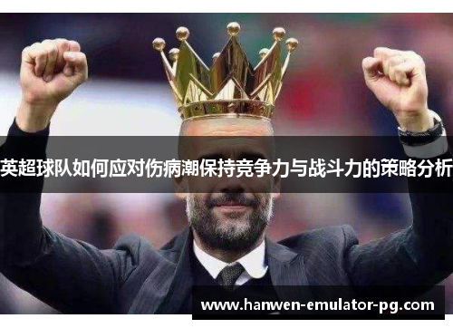 英超球队如何应对伤病潮保持竞争力与战斗力的策略分析