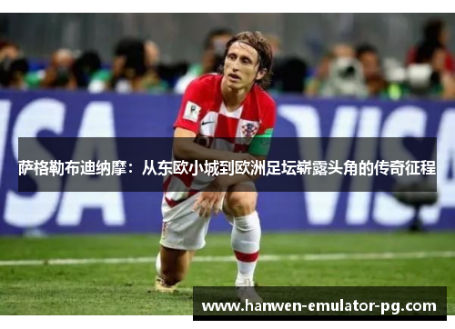 萨格勒布迪纳摩：从东欧小城到欧洲足坛崭露头角的传奇征程