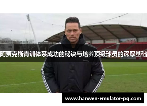 阿贾克斯青训体系成功的秘诀与培养顶级球员的深厚基础